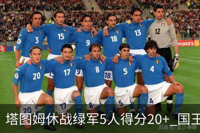 塔图姆休战绿军5人得分20+ 国王惨败凯尔特人